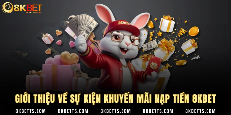 Giới thiệu về sự kiện khuyến mãi nạp tiền 8KBET