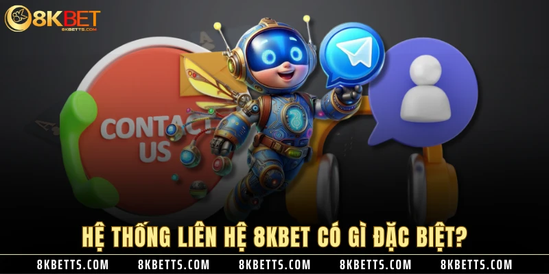Hệ thống liên hệ 8KBET có gì đặc biệt?
